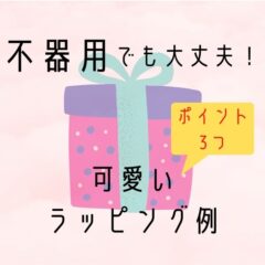 【初心者向け】不器用でも大丈夫！可愛いラッピング例とポイント3つ