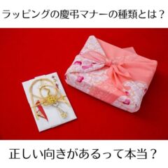 ラッピングの慶弔マナーの種類とは？正しい向きがあるって本当？