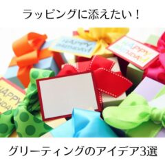ラッピングに添えたい！グリーティングのアイデア3選