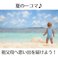 夏の一コマ♪祖父母へ思い出を届けよう！