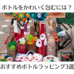 ボトルをかわいく包むには？おすすめボトルラッピング3選